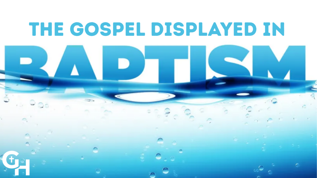 The Gospel Displayed in Baptism